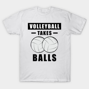 Volleyball Takes Balls - Funny T-Shirt